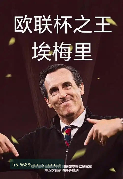 揭秘欧联杯之王：埃梅里如何用"魔法"让维拉终结30年冠军荒